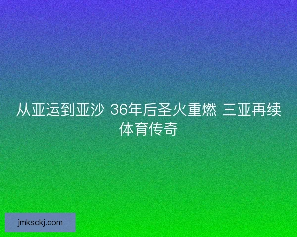 从亚运到亚沙 36年后圣火重燃 三亚再续体育传奇
